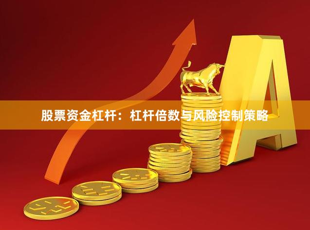 股票资金杠杆:杠杆倍数与风险控制策略