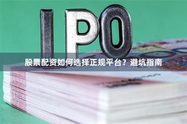 股票配资如何选择正规平台？避坑指南
