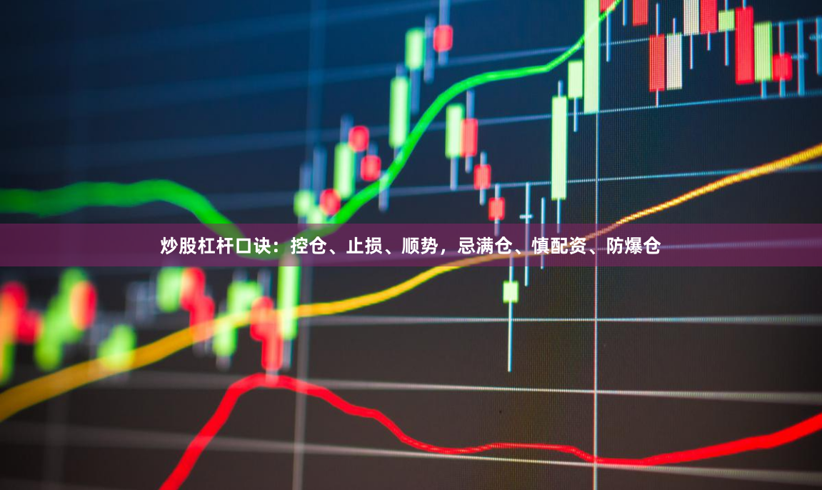 炒股杠杆口诀：控仓、止损、顺势，忌满仓、慎配资、防爆仓