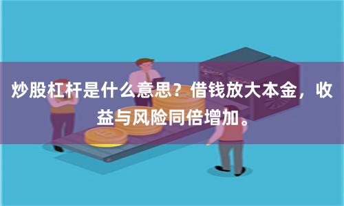 炒股杠杆是什么意思？借钱放大本金，收益与风险同倍增加。